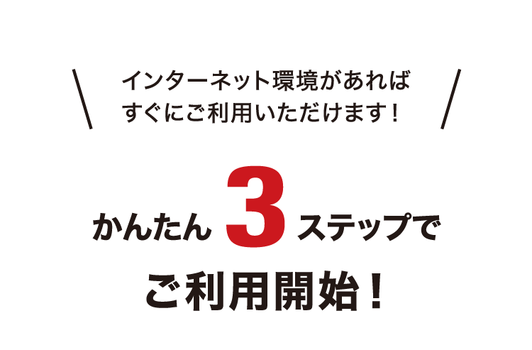 かんたん３ステップでご利用開始！